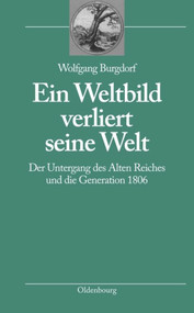 Ein Weltbild verliert seine Welt (Der Untergang des Alten Reiches und die Generation 1806) (German Edition) by Wolfgang Burgdorf, 9783486587470