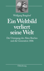 Ein Weltbild verliert seine Welt (Der Untergang des Alten Reiches und die Generation 1806) (German Edition) by Wolfgang Burgdorf, 9783486587470