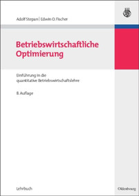 Betriebswirtschaftliche Optimierung (Einführung in die quantitative Betriebswirtschaftslehre) (German Edition) by Adolf Stepan, Edwin O. Fischer, 9783486587814