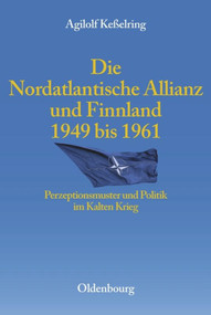 Die Nordatlantische Allianz und Finnland 1949-1961 (Perzeptionsmuster und Politik im Kalten Krieg) (German Edition) by Agilolf Keßelring, 9783486588040
