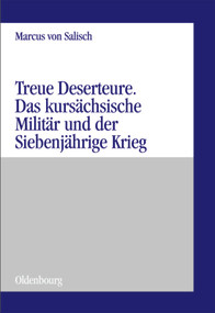 Treue Deserteure (Das kursächsische Militär und der Siebenjährige Krieg) (German Edition) by Marcus von Salisch, 9783486588057