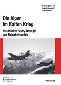 Die Alpen im Kalten Krieg (Historischer Raum, Strategie und Sicherheitspolitik) (German Edition) by Dieter Krüger, Felix Schneider, 9783486588170