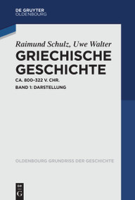 Griechische Geschichte ca. 800-322 v. Chr. (Band 1: Darstellung) (German Edition) by Raimund Schulz, Uwe Walter, 9783486588316