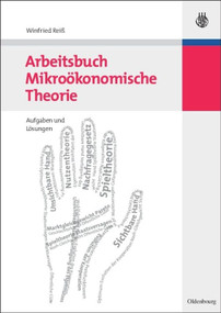Arbeitsbuch Mikroökonomische Theorie (Aufgaben und Lösungen) (German Edition) by Winfried Reiß, 9783486588385