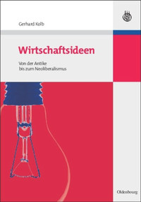 Wirtschaftsideen (Von der Antike bis zum Neoliberalismus) (German Edition) by Gerhard Kolb, 9783486588521