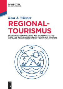 Regionaltourismus (Destinationsmarketing als Gemeinschaftsaufgabe aller regionalen Tourismusakteure) (German Edition) by Knut A. Wiesner, 9783486588910