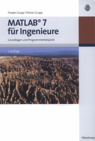 MATLAB 7 für Ingenieure (Grundlagen und Programmierbeispiele) (German Edition) by Frieder Grupp, Florian Grupp, 9783486589047