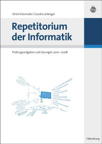 Repetitorium der Informatik (Prüfungsaufgaben und Lösungen 2001 - 2008) (German Edition) by Ulrich Kiesmüller, Sandra Leibinger, 9783486589054