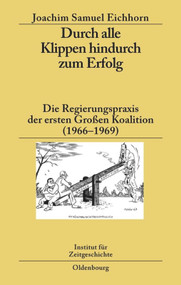 Durch alle Klippen hindurch zum Erfolg (Die Regierungspraxis der ersten Großen Koalition (1966-1969)) (German Edition) by Joachim Samuel Eichhorn, 9783486589443