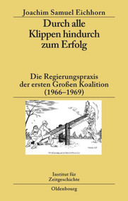 Durch alle Klippen hindurch zum Erfolg (Die Regierungspraxis der ersten Großen Koalition (1966-1969)) (German Edition) by Joachim Samuel Eichhorn, 9783486589443