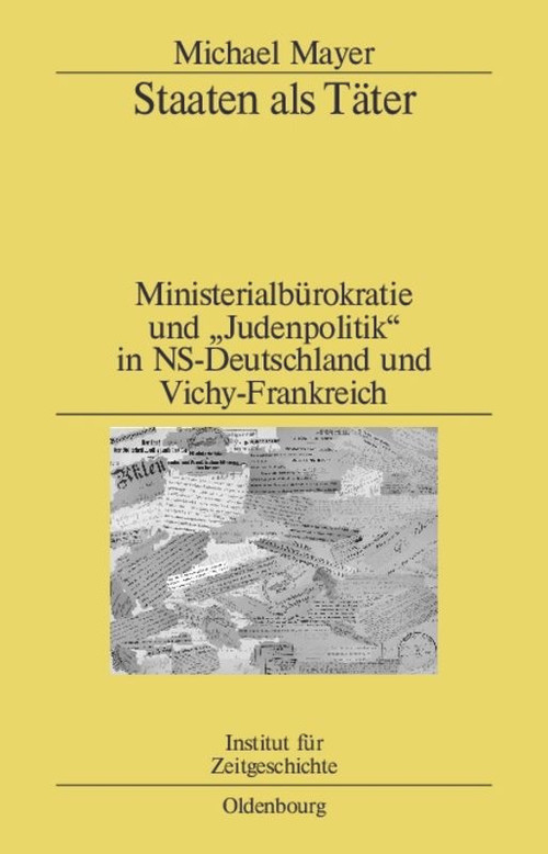 Staaten als Täter (Ministerialbürokratie und "Judenpolitik" in NS-Deutschland und Vichy-Frankreich. Ein Vergleich) (German Edition) by Michael Mayer, 9783486589450