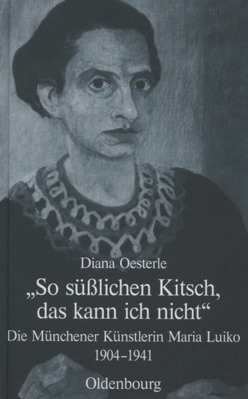 "So süßlichen Kitsch, das kann ich nicht" (Die Münchener Künstlerin Maria Luiko (1904-1941)) (German Edition) by Diana Oesterle, 9783486589900