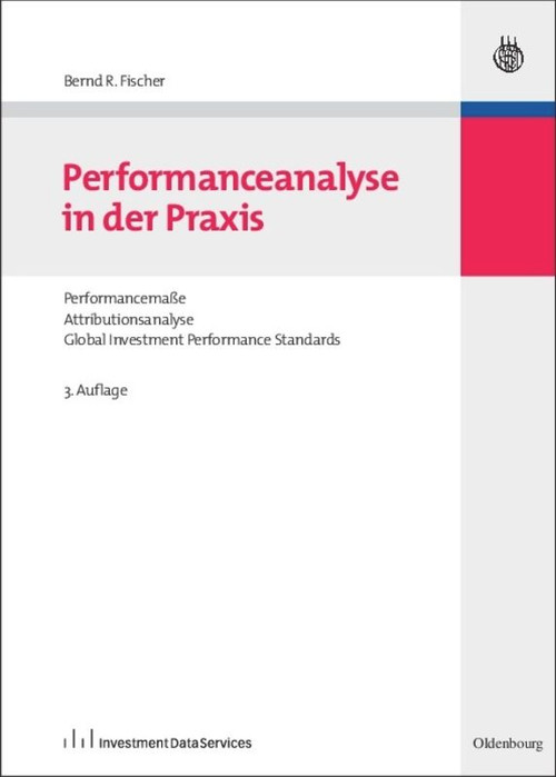 Performanceanalyse in der Praxis (Performancemaße, Attributionsanalyse, Global Investment Performance Standards) (German Edition) by Bernd R. Fischer, 9783486590951