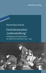 Zwischenstation "Judensiedlung" (Verfolgung und Deportation der jüdischen Münchner 1941-1945) (German Edition) by Maximilian Strnad, 9783486591361