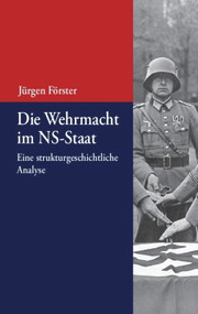 Die Wehrmacht im NS-Staat (Eine strukturgeschichtliche Analyse) (German Edition) by Jürgen Förster, 9783486591712
