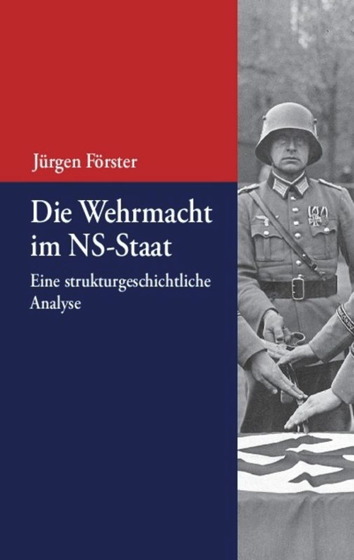 Die Wehrmacht im NS-Staat (Eine strukturgeschichtliche Analyse) (German Edition) by Jürgen Förster, 9783486591712