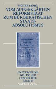 Vom aufgeklärten Reformstaat zum bürokratischen Staatsabsolutismus (German Edition) by Walter Demel, 9783486592405