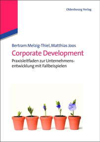 Corporate Development (Praxisleitfaden zur Unternehmensentwicklung mit Fallbeispielen) (German Edition) by Bertram Melzig-Thiel, Matthias Joos, 9783486596496
