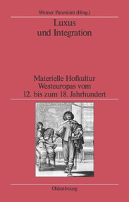 Luxus und Integration (Materielle Hofkultur Westeuropas vom 12. bis zum 18. Jahrhundert) (German Edition) by Werner Paravicini, 9783486596519