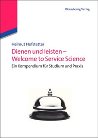Dienen und leisten - Welcome to Service Science (Eine Kompendium für Studium und Praxis) (German Edition) by Helmut Hofstetter, 9783486597301