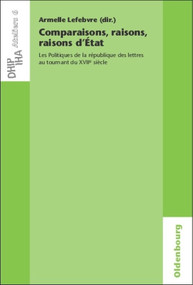 Comparaisons, raisons, raisons d'État (Les Politiques de la république des lettres au tournant du XVIIe siècle) (French Edition) by Armelle Lefebvre, 9783486597691