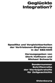 Geglückte Integration? (Spezifika und Vergleichbarkeiten der Vertriebenen-Eingliederung in der SBZ/DDR) (German Edition) by Dierk Hoffmann, Michael Schwartz, 9783486645033