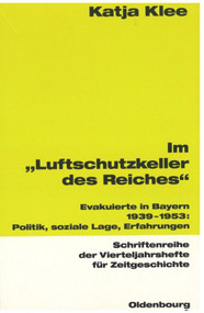 Im "Luftschutzkeller des Reiches" (Evakuierte in Bayern 1939-1953: Politik, soziale Lage, Erfahrungen) (German Edition) by Katja Klee, 9783486645781