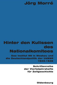 Hinter den Kulissen des Nationalkomitees (Das Institut 99 in Moskau und die Deutschlandpolitik der UdSSR 1943-1946) (German Edition) by Jörg Morré, 9783486645828