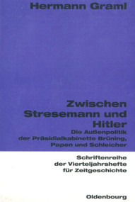 Zwischen Stresemann und Hitler (Die Außenpolitik der Präsidialkabinette Brüning, Papen und Schleicher) (German Edition) by Hermann Graml, 9783486645835