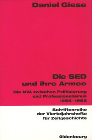 Die SED und ihre Armee (Die NVA zwischen Politisierung und Professionalismus 1956-1965) (German Edition) by Daniel Giese, 9783486645859