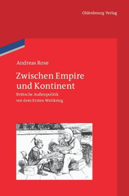 Zwischen Empire und Kontinent (Britische Außenpolitik vor dem Ersten Weltkrieg) (German Edition) by Andreas Rose, German Historical Institute London, 9783486704013