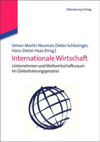 Internationale Wirtschaft (Unternehmen und Weltwirtschaftsraum im Globalisierungsprozess) (German Edition) by Simon Martin Neumair, Dieter Matthew Schlesinger, Hans-Dieter Haas, 9783486704266
