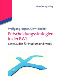 Entscheidungsstrategien in der BWL (Case Studies für Studium und Praxis) (German Edition) by Wolfgang Jaspers, Gerrit Fischer, 9783486704495