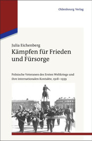 Kämpfen für Frieden und Fürsorge (Polnische Veteranen des Ersten Weltkriegs und ihre internationalen Kontakte, 1918-1939) (German Edition) by Julia Eichenberg, 9783486704570
