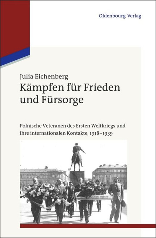 Kämpfen für Frieden und Fürsorge (Polnische Veteranen des Ersten Weltkriegs und ihre internationalen Kontakte, 1918-1939) (German Edition) by Julia Eichenberg, 9783486704570