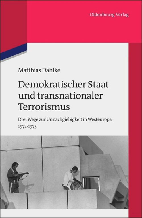 Demokratischer Staat und transnationaler Terrorismus (Drei Wege zur Unnachgiebigkeit in Westeuropa 1972-1975) (German Edition) by Matthias Dahlke, 9783486704662