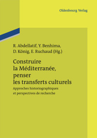 Construire la Méditerranée, penser les transferts culturels (Approches historiographiques et perspectives de recherche) (French Edition) by Rania Abdellatif, Yassir Benhima, Daniel König, Elisabeth Ruchaud, 9783486704761