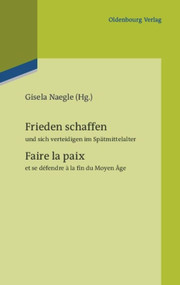 Frieden schaffen und sich verteidigen im Spätmittelalter (Faire la paix et se défendre à la fin du Moyen ge) (German Edition) by Gisela Naegle, 9783486704815