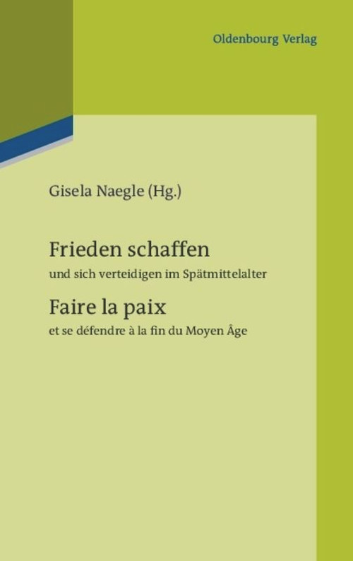 Frieden schaffen und sich verteidigen im Spätmittelalter (Faire la paix et se défendre à la fin du Moyen ge) (German Edition) by Gisela Naegle, 9783486704815