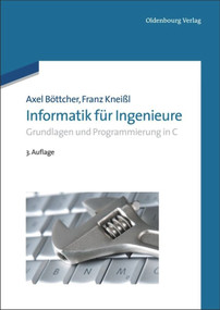 Informatik für Ingenieure (Grundlagen und Programmierung in C) (German Edition) - 9783486705270 by Axel Böttcher, Franz Kneißl, 9783486705270