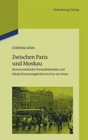 Zwischen Paris und Moskau (Kommunistische Vorstadtidentität und lokale Erinnerungskultur in Ivry-sur-Seine) (German Edition) by Cristina Léon, 9783486706710