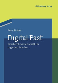 Digital Past (Geschichtswissenschaft im digitalen Zeitalter) (German Edition) by Peter Haber, 9783486707045