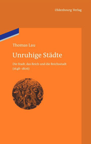 Unruhige Städte (Die Stadt, das Reich und die Reichsstadt (1648-1806)) (German Edition) by Thomas Lau, 9783486707571