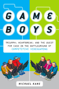 Game Boys (Triumph, Heartbreak, and the Quest for Cash in the Battleground of Competitive Videogaming) by Michael Kane, 9780452295445