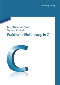 Praktische Einführung in C (German Edition) by Peter Baeumle-Courth, Torsten Schmidt, 9783486707991