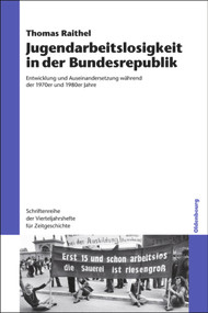 Jugendarbeitslosigkeit in der Bundesrepublik (Entwicklung und Auseinandersetzung während der 1970er und 1980er Jahre) (German Edition) by Thomas Raithel, 9783486709476