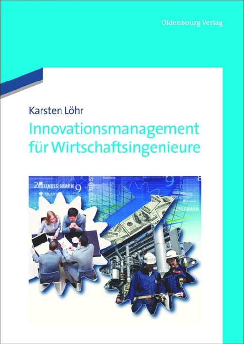 Innovationsmanagement für Wirtschaftsingenieure (German Edition) by Karsten Löhr, 9783486712629