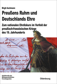 Preußens Ruhm und Deutschlands Ehre (Zum nationalen Ehrdiskurs im Vorfeld der preußisch-französischen Kriege des 19. Jahrhunderts) (German Edition) by Birgit Aschmann, 9783486712964