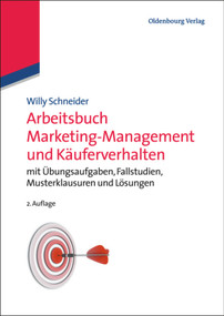 Arbeitsbuch Marketing-Management und Käuferverhalten (mit Übungsaufgaben, Fallstudien, Musterklausuren und Lösungen) (German Edition) by Willy Schneider, 9783486713220