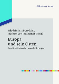 Europa und sein Osten (Geschichtskulturelle Herausforderungen) (German Edition) by Wlodzimierz Borodziej, Joachim von Puttkamer, 9783486715934